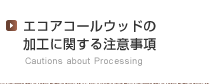 エコアコールウッドの加工に関する注意事項