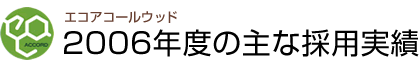 エコアコールウッド2006年度の主な採用実績